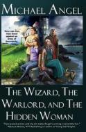 The Wizard, the Warlord, and the Hidden Woman di Michael Angel edito da Createspace