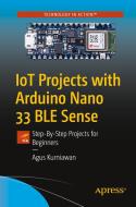 Iot Projects with Arduino Nano 33 Ble Sense: Step-By-Step Projects for Beginners di Agus Kurniawan edito da APRESS