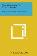 The Growth of Civilization: The Brahmavidya Library, No. 5 di B. Rajagopalan edito da Literary Licensing, LLC