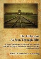 The Holocaust as Seen Through Film: A Teacher's Guide to Movies, Documentaries, and Short Films That Will Impact Your Students and Spark Dynamic Class di Rabbi Dr Bernhard Rosenberg edito da Createspace