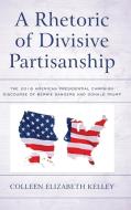 A Rhetoric of Divisive Partisanship di Colleen Elizabeth Kelley edito da Lexington