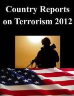 Country Reports on Terrorism 2012 di United States Department of State Bureau edito da Createspace