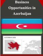 Business Opportunities in Azerbaijan di U. S. Department of Commerce edito da Createspace