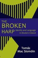 The Broken Harp: Identity and Language in Modern Ireland di Tomas Mac Siomoin edito da Createspace