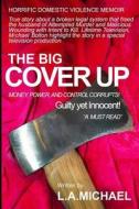 The Big Cover Up: Horrific Domestic Violence Memoir di MS L. a. Michael, L. a. Michael edito da Createspace