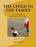 The Child in the Family di Dr Azadeh Nemati, Dr Maria Montessori edito da Createspace
