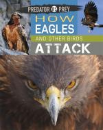 Predator Vs Prey: How Eagles and Other Birds Attack! di Tim Harris edito da WAYLAND