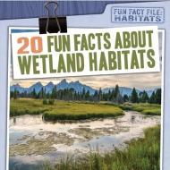20 Fun Facts about Wetland Habitats di Therese M. Shea edito da GARETH STEVENS INC