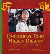 Crouching Tiger, Hidden Dragon: A Portrait of the Ang Lee Film di Ang Lee, James Schamus, Richard Corliss edito da NEWMARKET PR