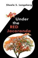 Under The Red Jacaranda di Sheela S Langeberg edito da Totalrecall Publications
