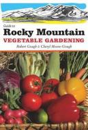 Guide to Rocky Mountain Vegetable Gardening di Robert Gough, Cheryl Moore-Gough edito da Cool Springs Press