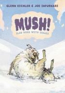 Mush! di Glenn Eichler, Joe Infurnari edito da Roaring Brook Press