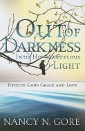 Out of Darkness Into His Marvelous Light: Receive God's Grace and Love di Nancy N. Gore edito da CREATION HOUSE