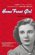 Home Front Girl: A Diary of Love, Literature, and Growing Up in Wartime America di Joan Wehlen Morrison edito da CHICAGO REVIEW PR