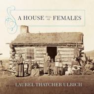 A House Full of Females: Plural Marriage and Women's Rights in Early Mormonism, 1835-1870 di Laurel Thatcher Ulrich edito da HighBridge Audio