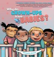 Why Do Grown Ups Have Babies? di Michael Brown edito da MABMA Enterprises, LLC