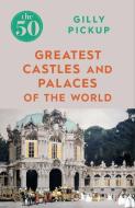 The 50 Greatest Castles and Palaces of the World di Gilly Pickup edito da Icon Books Ltd