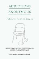 Addictions Anonymous di Spencer Crawford FitzGerald and P.A. MacDonald edito da Olympia Publishers