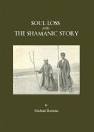 Soul Loss And The Shamanic Story di Michael Berman edito da Cambridge Scholars Publishing