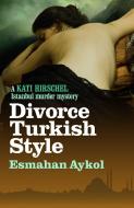 Divorce Turkish Style di Esmahan Aykol edito da Bitter Lemon Press