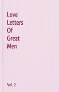 Love Letters of Great Men - Vol. 2 di Lord George Gordon Byron, John Keats, Robert Burns edito da TRIBECA BOOKS