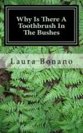Why Is There a Toothbrush in the Bushes: And Other Little Life Mysteries di Laura Lynn Bonano edito da Createspace Independent Publishing Platform