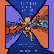 The Rainbow, the Songbird, and the Midwife: Three Dene Tales di Raymond Yakeleya edito da UPROUTE BOOKS AND MEDIA