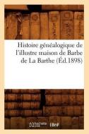 Histoire Genealogique de L'Illustre Maison de Barbe de la Barthe (Ed.1898) di Sans Auteur edito da Hachette Livre - Bnf