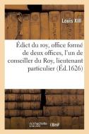 Édict du roy, création en tiltre d'office formé de 2 offices, l'un de conseiller du Roy, lieutenant di Louis XIII edito da HACHETTE LIVRE