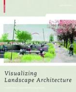 Visualizing Landscape Architecture: Functions, Concepts, Strategies di Elke Mertens edito da Birkhauser