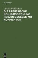 Die preussische Konkursordnung herausgegeben mit Kommentar di Christian Friedrich Koch edito da De Gruyter