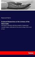 Scriptural Researches on the Licitness of the Slave-trade di Raymund Harris edito da hansebooks