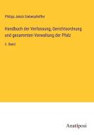 Handbuch der Verfassung, Gerichtsordnung und gesammten Verwaltung der Pfalz di Philipp Jakob Siebenpfeiffer edito da Anatiposi Verlag