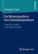 Der Wissenstransfer in User-Innovationsprozessen di Alexandra K. Hüner edito da Springer Fachmedien Wiesbaden