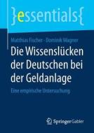 Die Wissensl Cken Der Deutschen Bei Der Geldanlage di Matthias Fischer, Dominik Wagner edito da Springer Gabler