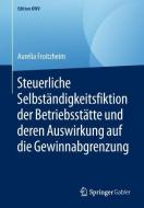 Steuerliche Selbständigkeitsfiktion der Betriebsstätte und deren Auswirkung auf die Gewinnabgrenzung di Aurelia Froitzheim edito da Springer-Verlag GmbH