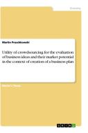 Utility of crowdsourcing for the evaluation of business ideas and their market potential in the context of creation of a di Martin Pruschkowski edito da GRIN Verlag