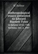 Anthropological Essays Presented To Edward Burnett Tylor In Honour Of His 75th Birthday, Oct. 2, 1907 di H Balfour edito da Book On Demand Ltd.