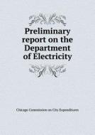 Preliminary Report On The Department Of Electricity di Chicago Commission on City Expenditures edito da Book On Demand Ltd.