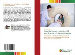 O acidente com o Césio-137 em Goiânia: vinte anos depois di Giovanni Grassi edito da Novas Edições Acadêmicas