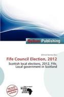 Fife Council Election, 2012 edito da Bellum Publishing