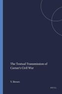 The Textual Transmission of Caesar's Civil War di Virginia Brown edito da BRILL ACADEMIC PUB
