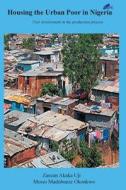 Housing the Urban Poor in Nigeria: User Involvement in the Production Process di Dr Zanzan Akaka Uji, Dr Moses Madubueze Okonkwo edito da Cape