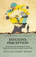 Intuitive Perception Presented by a New Philosophy of Natural Realism di William Henry Hodge edito da LUSHENA BOOKS INC