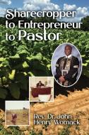 Sharecropper to Entrepreneur to Pastor di Rev. John Henry Womack edito da ARPress