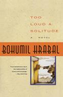 Too Loud a Solitude di Bohumil Hrabal edito da HARVEST BOOKS