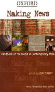 Making News: Handbook of the Media in Contemporary India di Uday Sahay edito da OXFORD UNIV PR