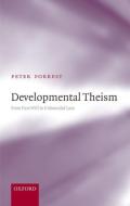 Developmental Theism: From Pure Will to Unbounded Love di Peter Forrest edito da OXFORD UNIV PR