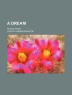 A Dream; An Epic Poem di Joseph Carver Robinson edito da General Books Llc