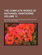 The Complete Works Of Nathaniel Hawthorne (1883) di Nathaniel Hawthorne edito da General Books Llc